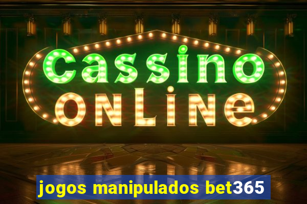 jogos manipulados bet365